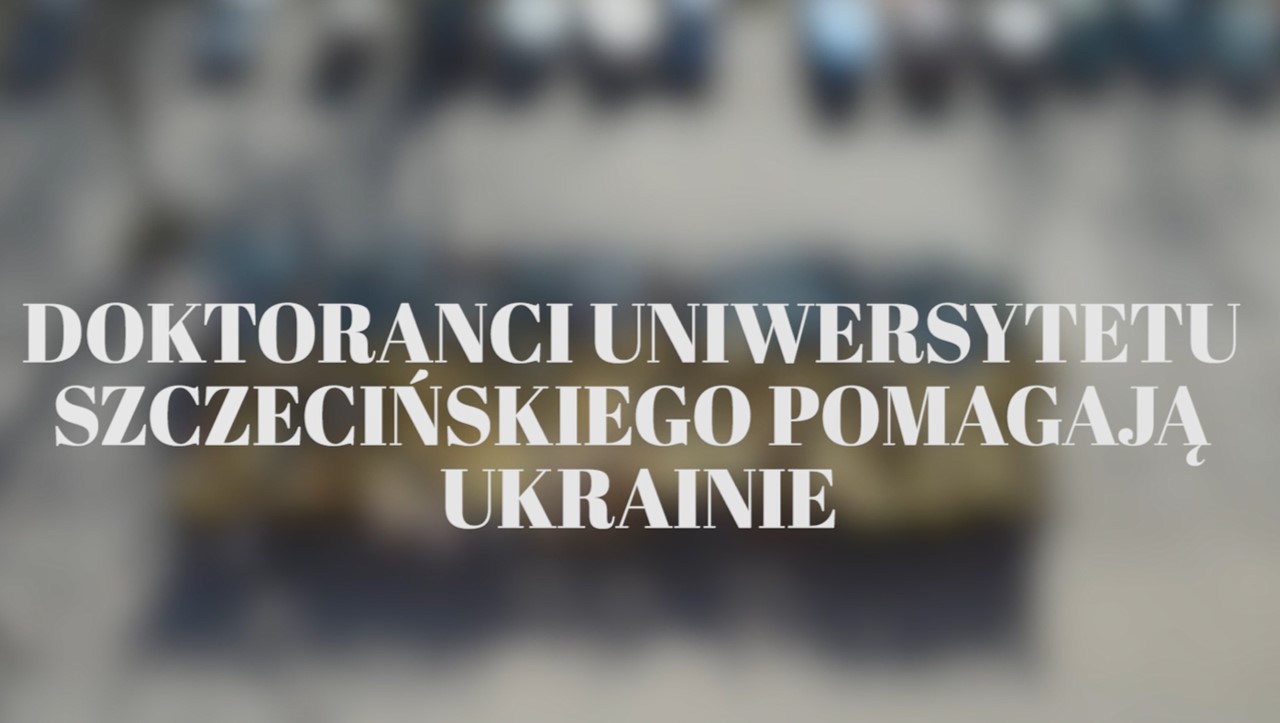 Doktoranci Uniwersytetu Szczecińskiego pomagają Ukrainie