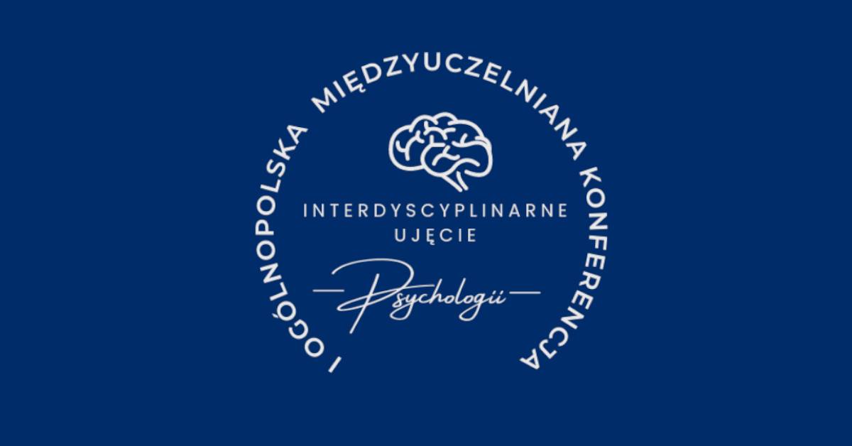 I Ogólnopolska Międzyuczelniana Konferencja LSI „Interdyscyplinarne ujęcie psychologii”