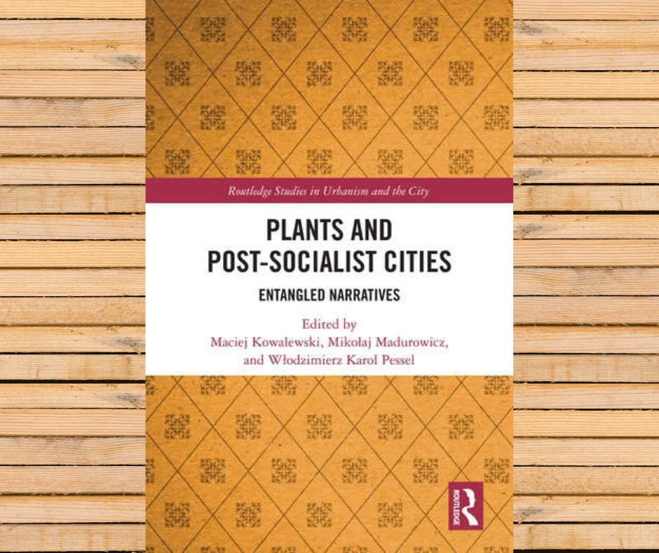 Rozdział autorstwa Doktorantki Szkoły Doktorskiej w książce Plants and Post-Socialist Cities: Entangled Narratives